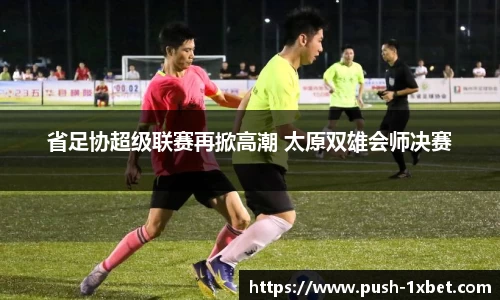 省足协超级联赛再掀高潮 太原双雄会师决赛